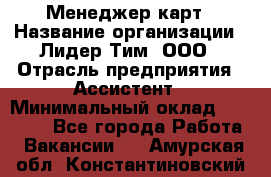 Менеджер карт › Название организации ­ Лидер Тим, ООО › Отрасль предприятия ­ Ассистент › Минимальный оклад ­ 25 000 - Все города Работа » Вакансии   . Амурская обл.,Константиновский р-н